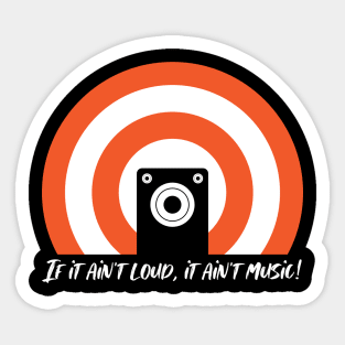 Ain't Loud Ain't Music Sticker